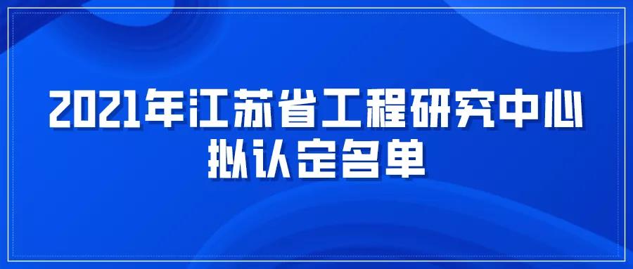 公示 | 2021年江苏省工程研究中心拟认定名单