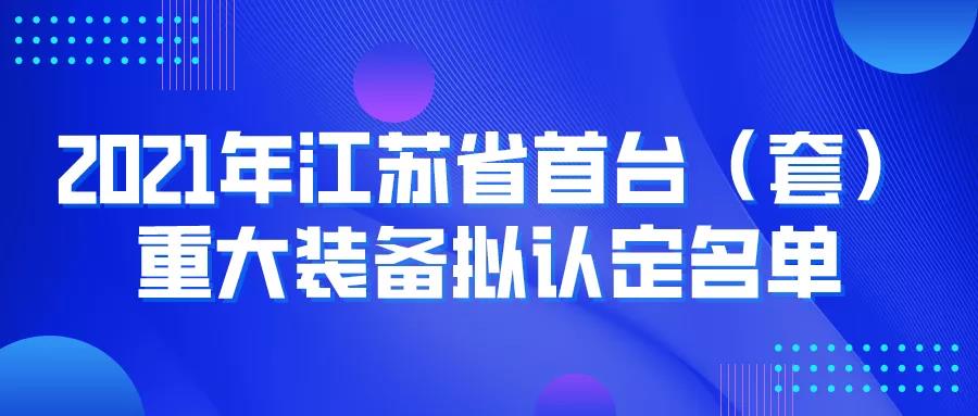 公示 | 2021年江苏省首台（套）重大装备拟认定名单