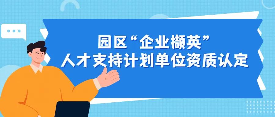 苏州工业园区|注意！2022年度园区“企业撷英”人才支持计划单位资质认定来了