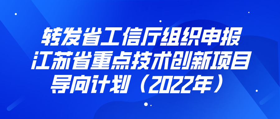 江苏省工信厅组织申报江苏省重点技术创新项目导向计划（2022年）