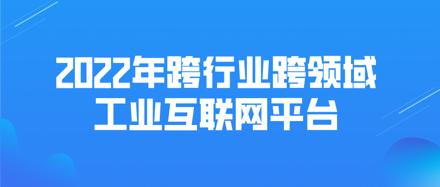 申报 | 2022年跨行业跨领域工业互联网平台