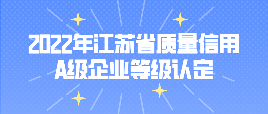 【江苏省】申报 | 2022年江苏省质量信用A级企业等级认定