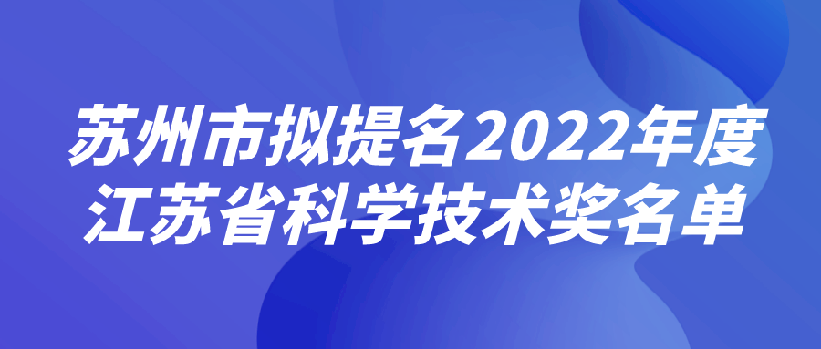 苏州市拟提名2022年度江苏省科学技术奖名单