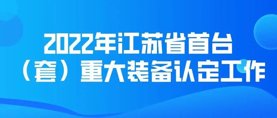 2022年江苏省首台（套）重大装备认定工作开始