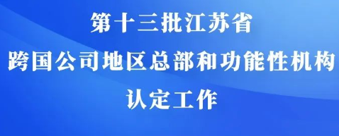 第十三批江苏省跨国公司地区总部和功能性机构认定工作开始