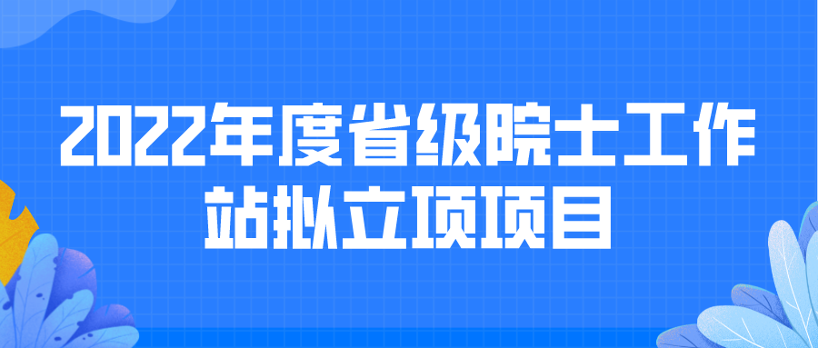 2022年度省级院士工作站拟立项项目