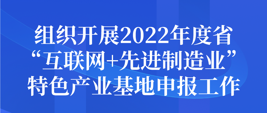 组织开展2022年度江苏省“互联网+先进制造业” 特色产业基地申报工作