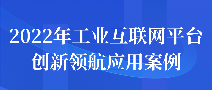 2022年工业互联网平台创新领航应用案例征集工作开始