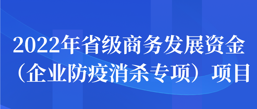 2022年省级商务发展资金（企业防疫消杀专项）项目申报开始