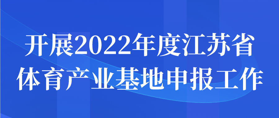 开展2022年度江苏省体育产业基地申报工作通知