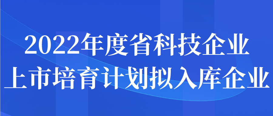 2022年度省科技企业上市培育计划拟入库企业名单公示