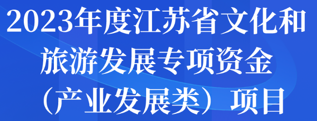 2023年度江苏省文化和旅游发展专项资金（产业发展类）项目申报开始