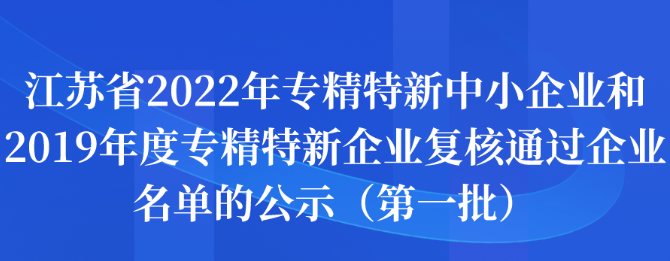 江苏省2022年专精特新中小企业和2019年度专精特新企业复核通过企业名单的公示（第一批）