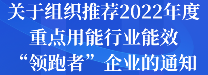 关于组织推荐2022年度重点用能行业能效“领跑者”企业的通知