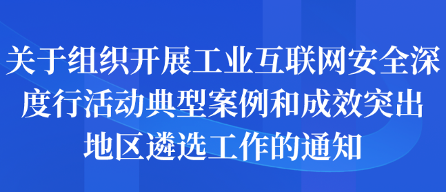 关于组织开展工业互联网安全深度行活动典型案例和成效突出地区遴选工作的通知