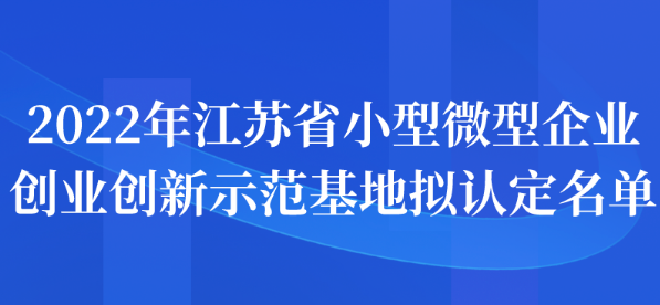 2022年江苏省小型微型企业创业创新示范基地拟认定名单公示