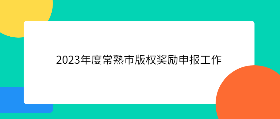 组织开展2023年度常熟市版权奖励申报工作的通知图