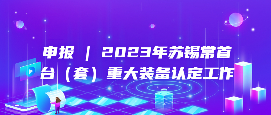 申报 | 2023年苏锡常首台（套）重大装备认定工作