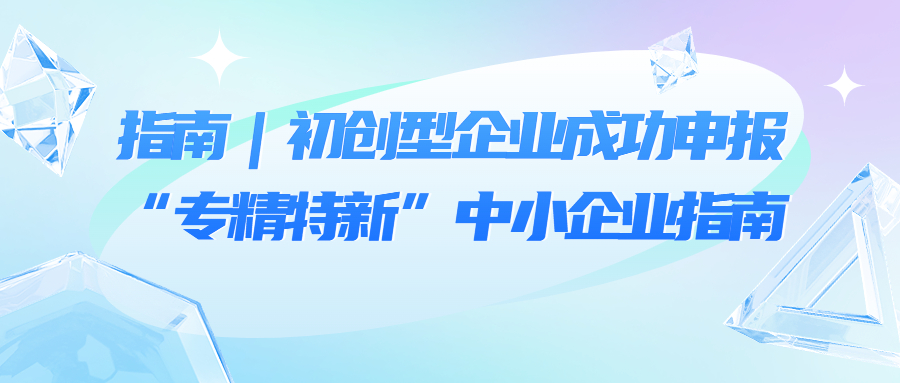 指南｜初创型企业成功申报“专精特新”中小企业指南