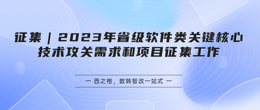 征集｜2023年省级软件类关键核心技术攻关需求和项目征集工作