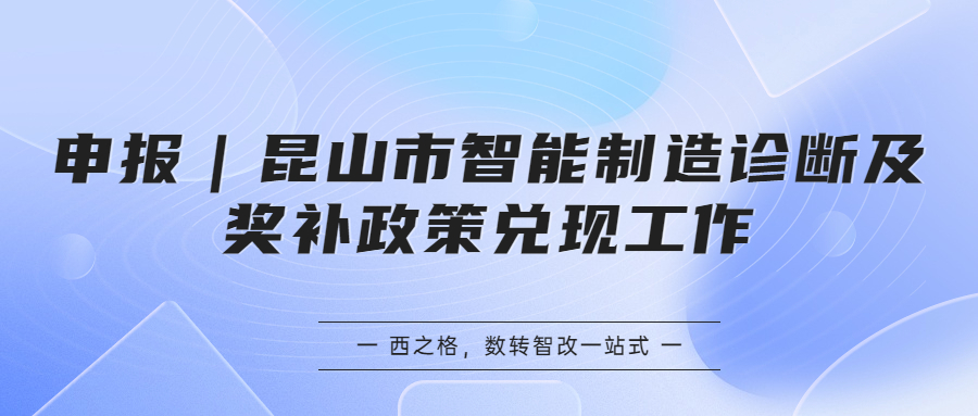 申报｜昆山市智能制造诊断及奖补政策兑现工作