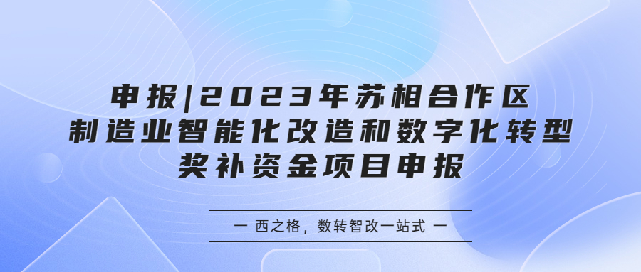 项目申报 |​​ 2023年苏相合作区制造业智能化改造和数字化转型奖补资金项目申报