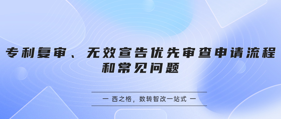 专利复审、无效宣告优先审查申请流程和常见问题