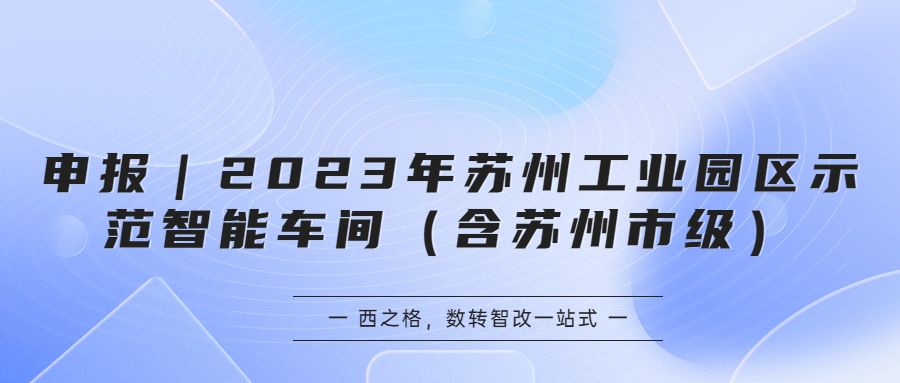 申报｜2023年苏州工业园区示范智能车间（含苏州市级）