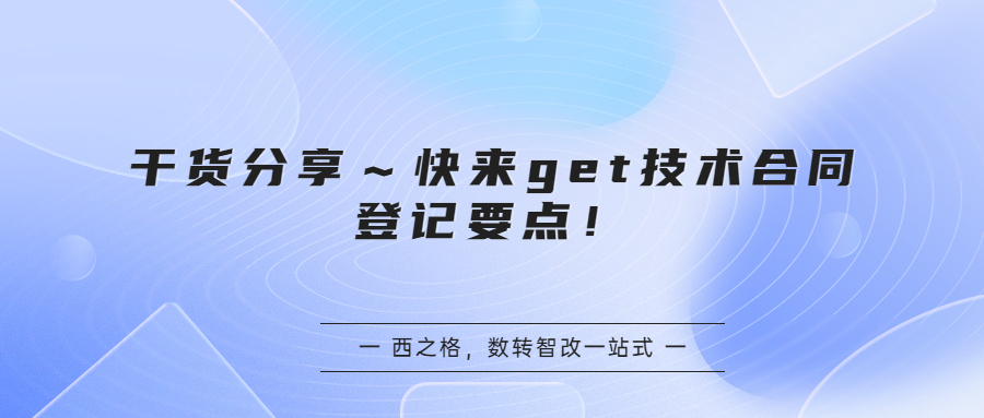 干货分享～快来get技术合同登记要点！