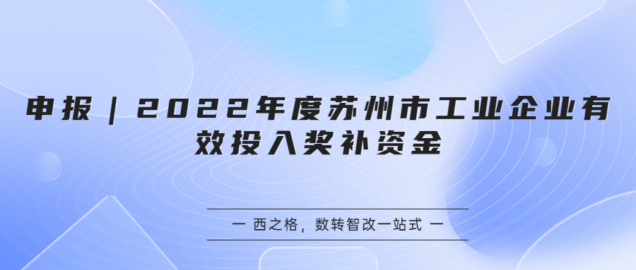 申报｜2022年度苏州市工业企业有效投入奖补资金