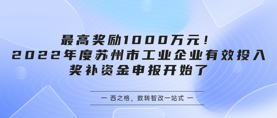 最高奖励1000万元！2022年度苏州市工业企业有效投入奖补资金申报开始了