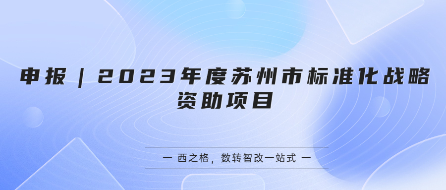 申报｜2023年度苏州市标准化战略资助项目