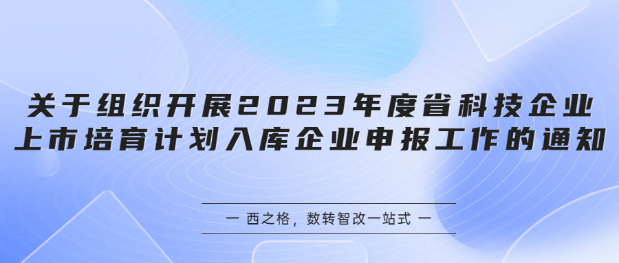 关于组织开展2023年度省科技企业上市培育计划入库企业申报工作的通知