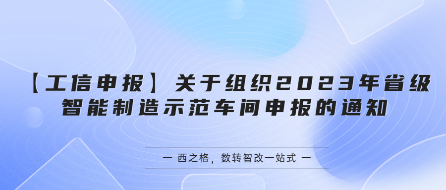 【工信申报】关于组织2023年省级智能制造示范车间申报的通知