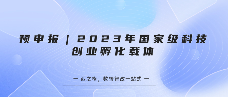 预申报｜2023年国家级科技创业孵化载体