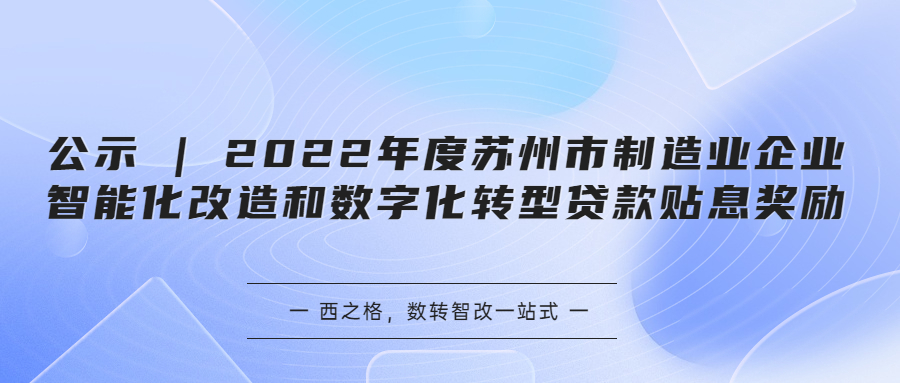 公示 | 2022年度苏州市制造业企业智能化改造和数字化转型贷款贴息奖励