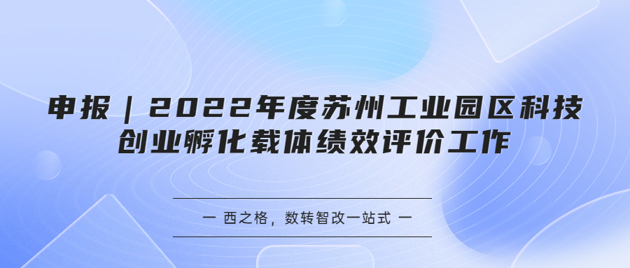 申报｜2022年度苏州工业园区科技创业孵化载体绩效评价工作