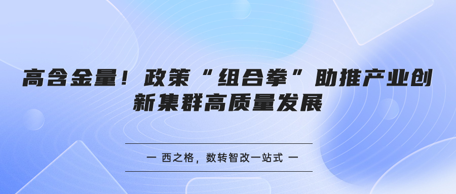 高含金量！政策“组合拳”助推产业创新集群高质量发展