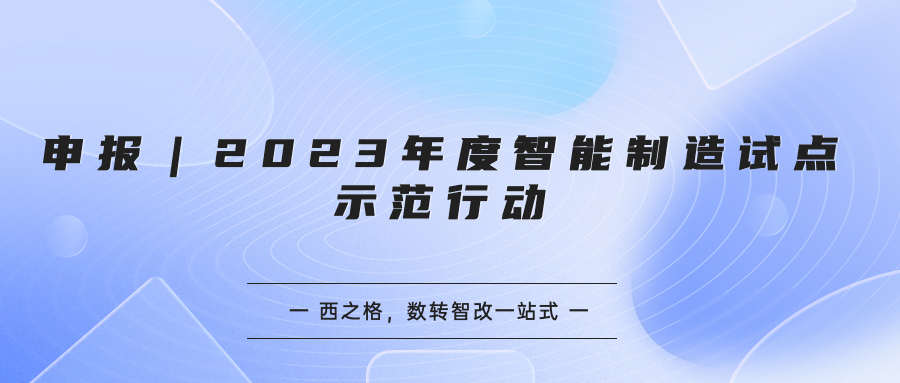 申报｜2023年度智能制造试点示范行动