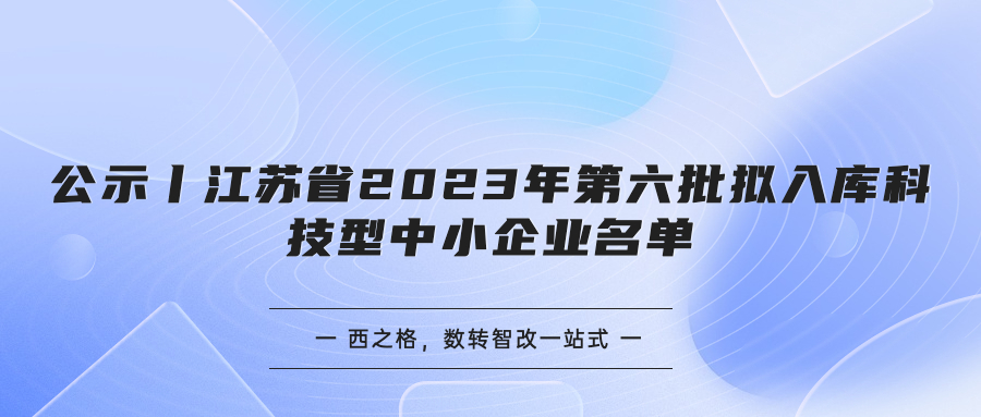 公示丨江苏省2023年第六批拟入库科技型中小企业名单