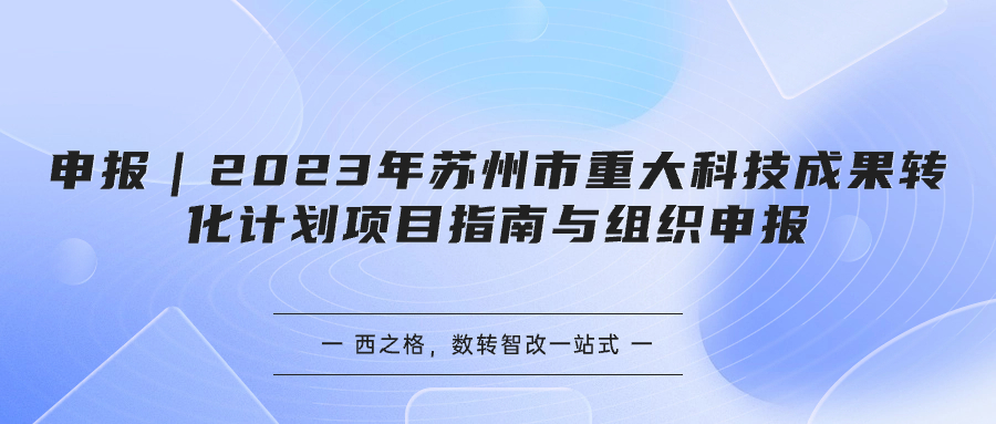 申报｜2023年苏州市重大科技成果转化计划项目指南与组织申报