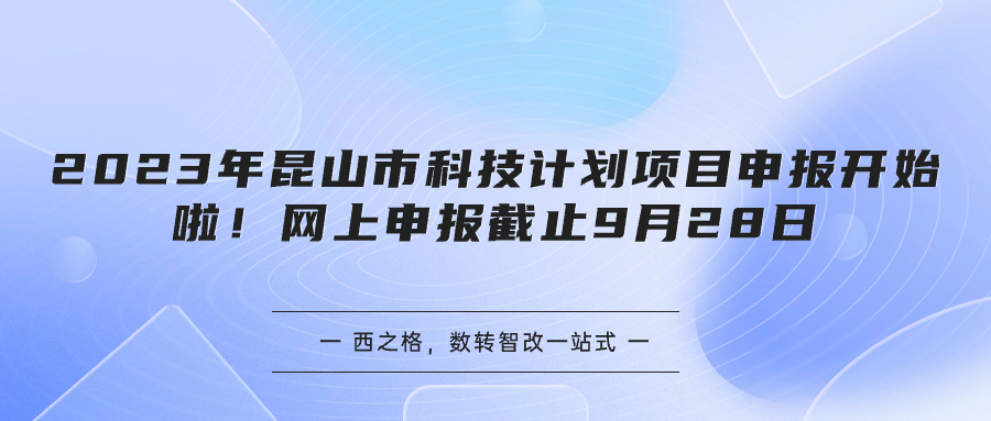 2023年昆山市科技计划项目申报开始啦！网上申报截止9月28日