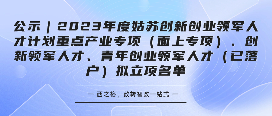 公示｜2023年度姑苏创新创业领军人才计划重点产业专项（面上专项）、创新领军人才、青年创业领军人才（已落户）拟立项名单