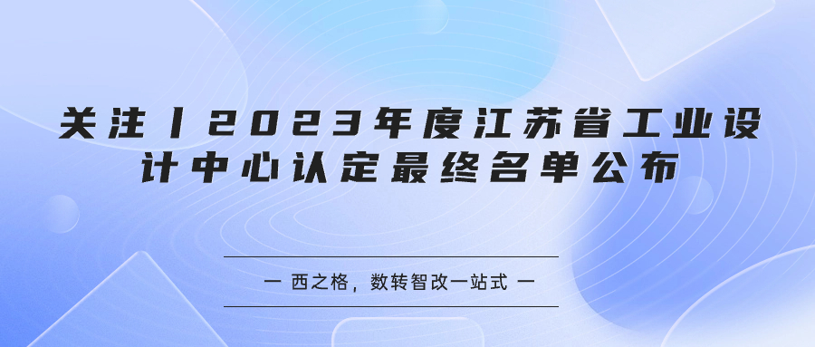 关注丨2023年度江苏省工业设计中心认定最终名单公布