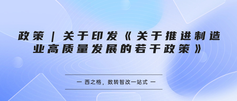 政策｜关于印发《关于推进制造业高质量发展的若干政策》