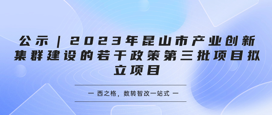 公示｜2023年昆山市产业创新集群建设的若干政策第三批项目拟立项目