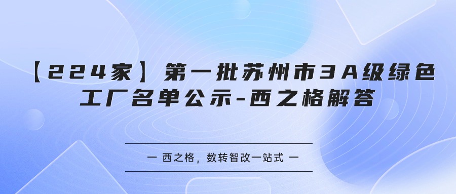 【224家】第一批苏州市3A级绿色工厂名单公示-西之格解答