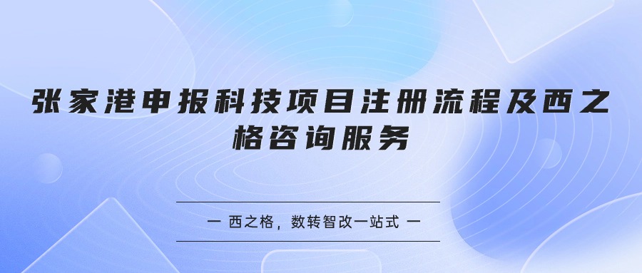 张家港申报科技项目注册流程及西之格咨询服务