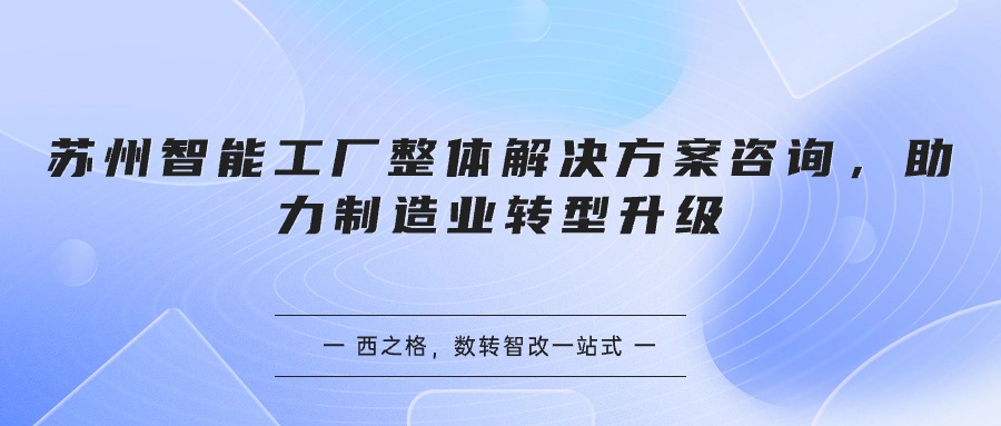 苏州智能工厂整体解决方案咨询，助力制造业转型升级