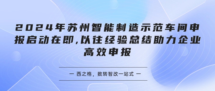 2024年苏州智能制造示范车间申报启动在即,以往经验总结助力企业高效申报